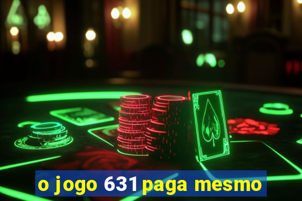 o jogo 631 paga mesmo